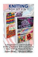 Knitting Box Set 2 in 1 A Beginner's Guide Including Knitting Patterns with Instructions + Easy Knitting Projects for Kids: (Knitting, Knitting for Beginners, Knitting for Dummies, How to Knit)