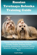 Russian Tsvetnaya Bolonka Training Guide Russian Tsvetnaya Bolonka Training Book Includes Russian Tsvetnaya Bolonka Socializing, Housetraining, Obedience Training, Behavioral Training, Cues & Commands and More