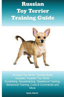 Russian Toy Terrier Training Guide Russian Toy Terrier Training Book Includes Russian Toy Terrier Socializing, Housetraining, Obedience Training, Behavioral Training, Cues & Commands and More