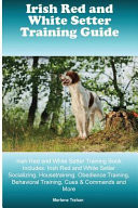Irish Red and White Setter Training Guide Irish Red and White Setter Training Book Includes Irish Red and White Setter Socializing, Housetraining, Obedience Training, Behavioral Training, Cues & Commands and More