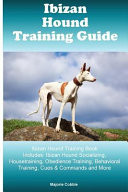 Ibizan Hound Training Guide Ibizan Hound Training Book Includes Ibizan Hound Socializing, Housetraining, Obedience Training, Behavioral Training, Cues & Commands and More