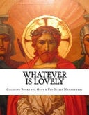 Whatever Is Lovely A Coloring Book for Reflection and Worship
