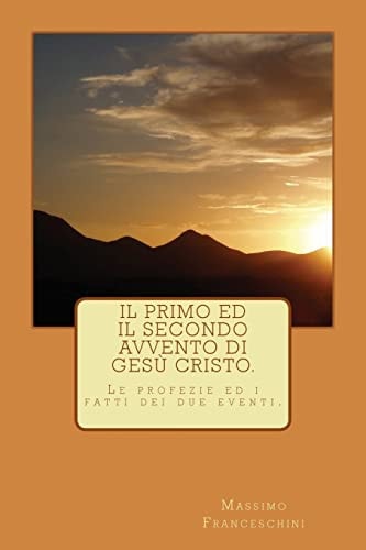 Il Primo Ed il Secondo Avvento Di Gesù Cristo Le Profezie e gli Avvenimenti Dei Due Eventi