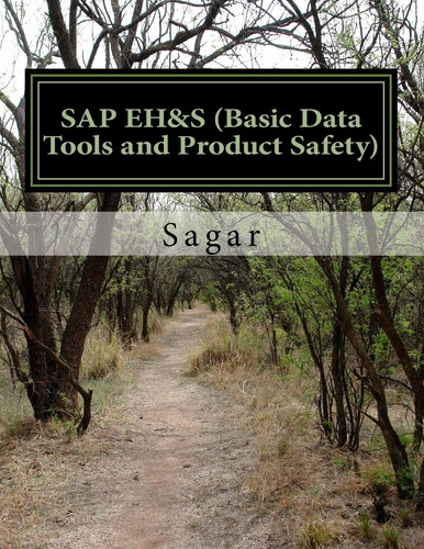 SAP Environment Health and Safety (Basic Data Tools and Product Safety) A Book Which Has End to End Practical Concepts with Screen Shots of Entire Basic Data Tools and Product Safety in SAP EH&S