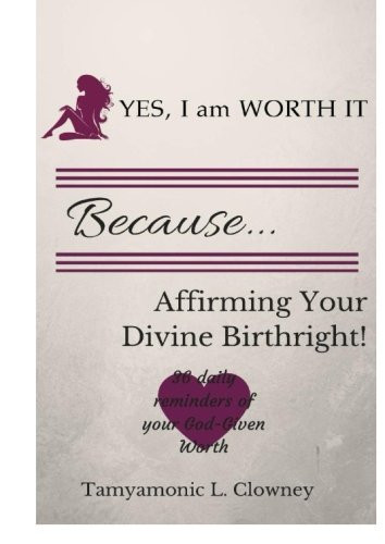 YES, I Am WORTH IT, Because... Affirming Your Divine Birthright