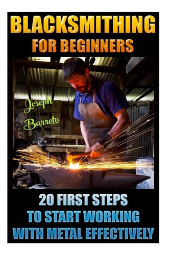 Blacksmithing For Beginners 20 First Steps To Start Working With Metal Effectively (Blacksmithing, Blacksmith, How To Blacksmith, How To Blacksmithing, Metal Work, Knife Making, Bladesmith, Forge)