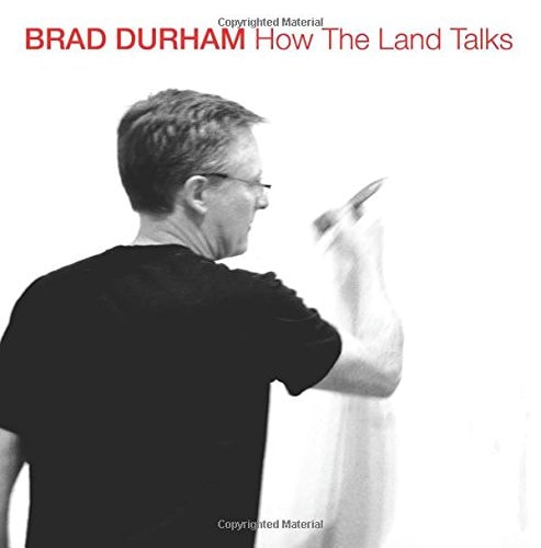BRAD DURHAM How the Land Talks