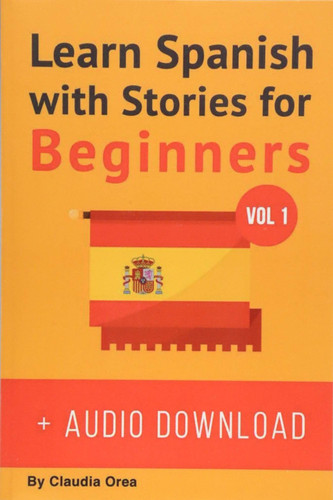 Learn Spanish with Stories for Beginners (+ audio download) 10 Easy Short Stories with English Glossaries throughout the text