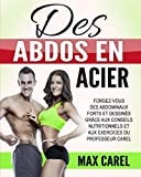 Des Abdos en Acier Forgez-Vous des Abdominaux Forts et Dessines Grace Aux Nombreux Exercices Detailles et Aux Conseils Nutritionnels du Professeur CAREL