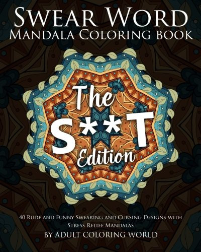 Swear Word Mandala Coloring Book The S**t Edition - 40 Rude and Funny Swearing and Cursing Designs with Stress Relief Mandalas