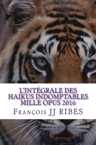L' integrale des Haikus Indomptables Mille Opus 2016 Poemes Courts Contemporains