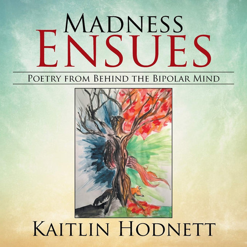 Madness Ensues Poetry from Behind the Bipolar Mind