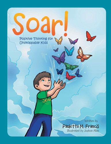 Soar! Positive Thinking for Unstoppable Kids