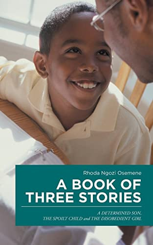 A Book of Three Stories A DETERMINED SON, the SPOILT CHILD and the DISOBEDIENT GIRL