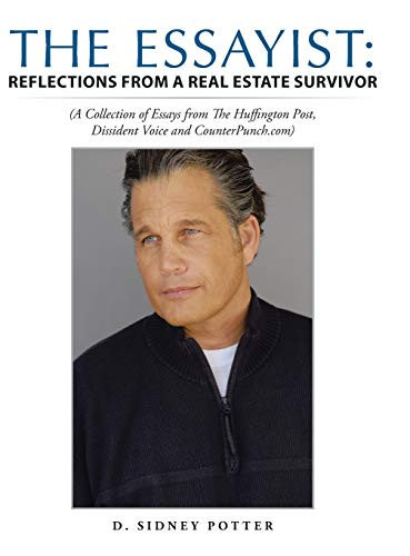 The Essayist Reflections from a Real Estate Survivor: (A Collection of Essays from The Huffington Post, Dissident Voice and CounterPunch.com)