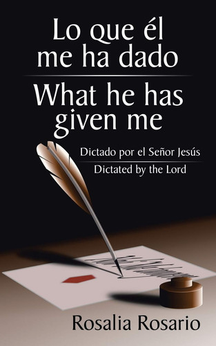 Lo Que él Me Ha Dado/ What He Has Given Me Dictado Por el Señor Jesús/ Dictated by the Lord