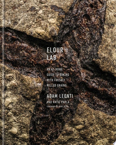 Flour Lab An At-Home Guide to Baking with Freshly Milled Grains