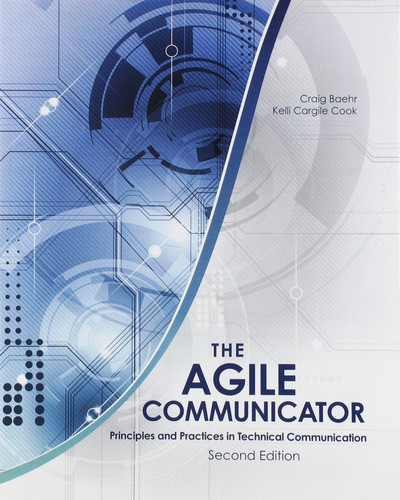 The Agile Communicator Principles and Practices in Technical Communication