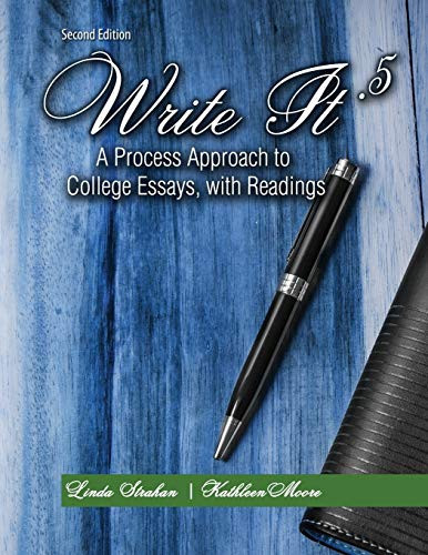 Write It . 5 A Process Approach to College Essays, with Readings