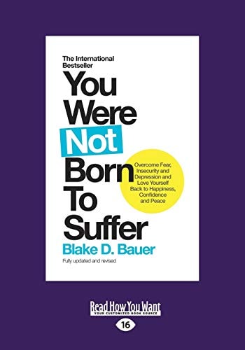 You Were Not Born to Suffer How to Overcome Fear, Insecurity and Depression and Love Yourself Back to Happiness, Confidence and Peace