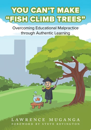 You Can't Make “Fish Climb Trees” Overcoming Educational Malpractice through Authentic Learning