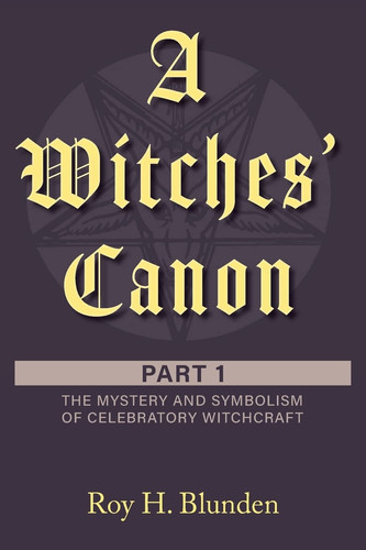 A Witches' Canon Part 1. The Mystery and Symbolism of Celebratory Witchcraft