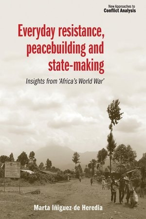Everyday Resistance, Peacebuilding and State-making : Insights From 'Africa's World War'