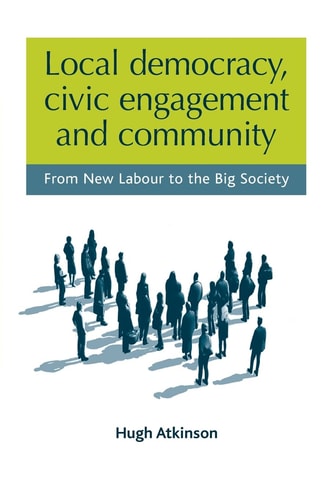 Local Democracy, Civic Engagement and Community From New Labour to the Big Society