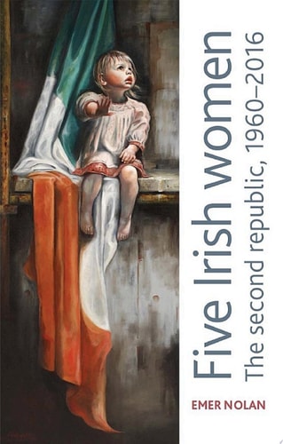 Five Irish Women: The Second Republic, 1960–2016