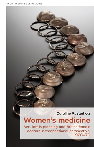 Women's Medicine Sex, Family Planning and British Female Doctors in Transnational Perspective, 1920-70