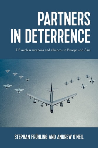 Partners in Deterrence US Nuclear Weapons and Alliances in Europe and Asia