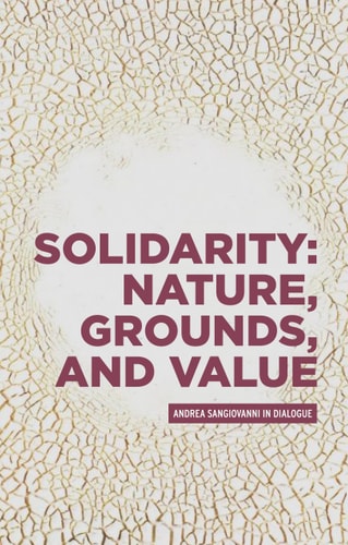 Solidarity: Nature, Grounds, and Value Andrea Sangiovanni in Dialogue
