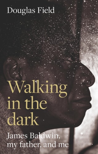 Walking in the Dark James Baldwin, My Father, and Me
