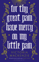For Thy Great Pain Have Mercy On My Little Pain Winner of the Scottish National First Book Awards 2023