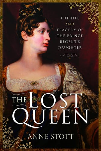 The Lost Queen The Life and Tragedy of the Prince Regent's Daughter
