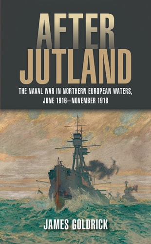 After Jutland The Naval War in Northern European Waters, June 1916-November 1918