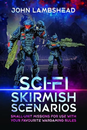 Sci-Fi Skirmish Scenarios Small-Unit Missions for Use with Your Favourite Wargaming Rules
