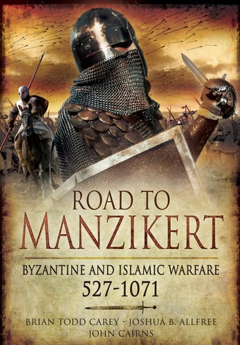 Road to Manzikert Byzantine and Islamic Warfare, 527-1071