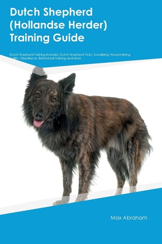 Dutch Shepherd (Hollandse Herder) Training Guide Dutch Shepherd Training Includes: Dutch Shepherd Tricks, Socializing, Housetraining, Agility, Obedience, Behavioral Training and More