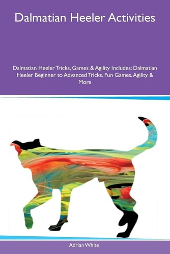 Dalmatian Heeler Activities: Dalmatian Heeler Tricks, Games & Agility