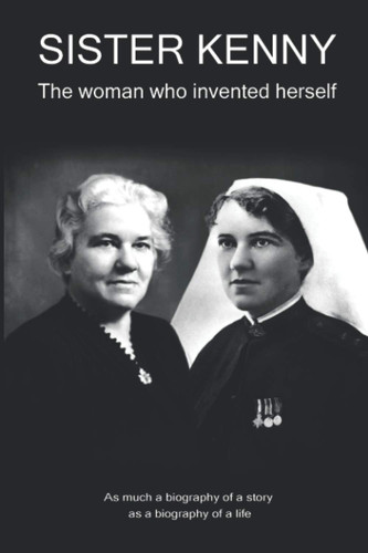Sister Kenny The Woman who Invented Herself