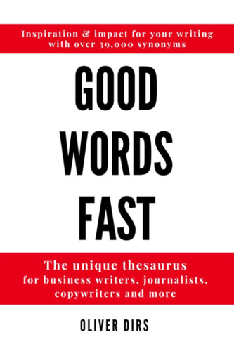 Good Words Fast: The Unique Thesaurus for Business Writers, Journalists, Copywriters and More