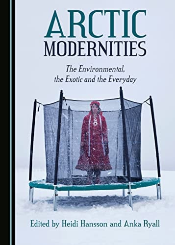 Arctic Modernities The Environmental, the Exotic and the Everyday