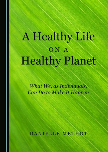 A Healthy Life on a Healthy Planet What We, as Individuals, Can Do to Make it Happen