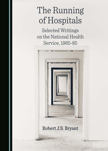The Running of Hospitals Selected Writings on the National Health Service, 1965-85