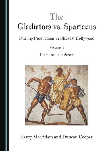 The Gladiators Vs. Spartacus Dueling Productions in Blacklist Hollywood : the Race to the Screen