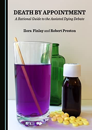 Death by Appointment A Rational Guide to the Assisted Dying Debate
