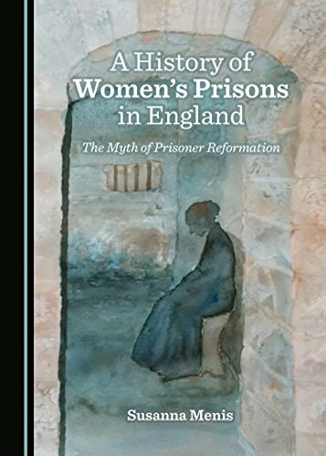 A History of Women's Prisons in England The Myth of Prisoner Reformation