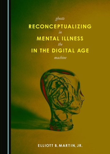 Reconceptualizing Mental Illness in the Digital Age Ghosts in the Machine
