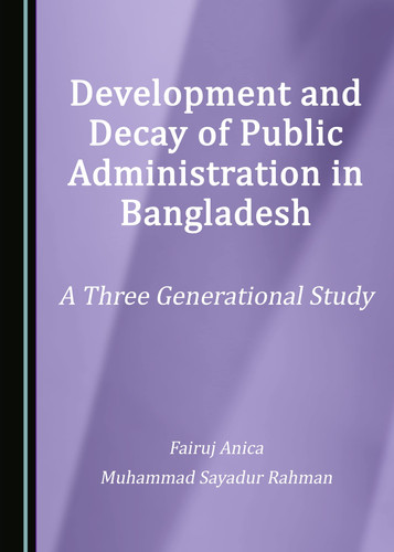 Development and Decay of Public Administration in Bangladesh A Three Generational Study